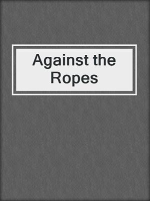 cover image of Against the Ropes