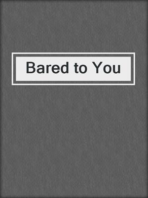 cover image of Bared to You