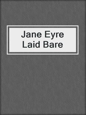 cover image of Jane Eyre Laid Bare