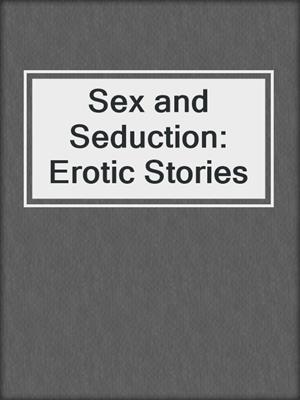 cover image of Sex and Seduction: Erotic Stories