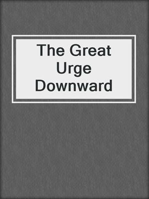 The Great Urge Downward