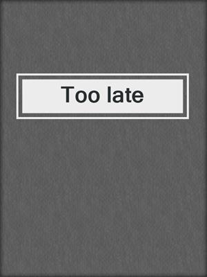 cover image of Too late