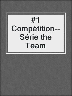 cover image of #1 Compétition--Série the Team