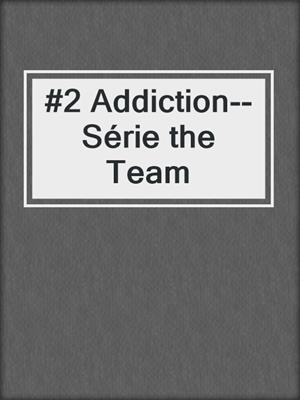 cover image of #2 Addiction--Série the Team