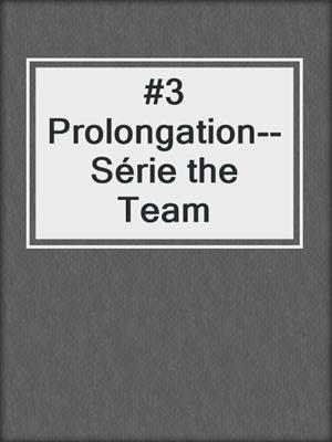 cover image of #3 Prolongation--Série the Team