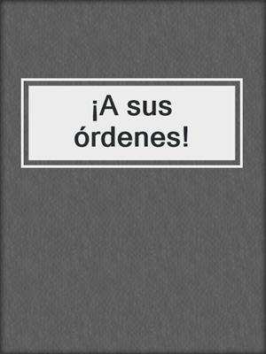 cover image of ¡A sus órdenes!