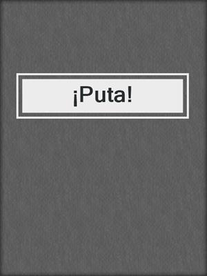 cover image of ¡Puta!