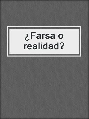 cover image of ¿Farsa o realidad?