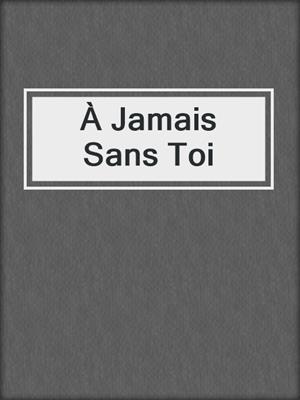 cover image of À Jamais Sans Toi