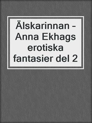 cover image of Älskarinnan – Anna Ekhags erotiska fantasier del 2