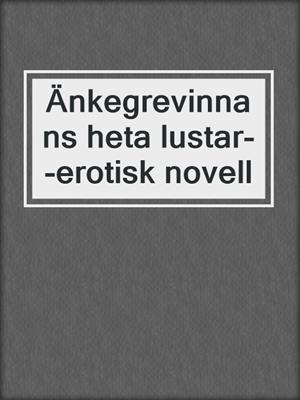 cover image of Änkegrevinnans heta lustar--erotisk novell