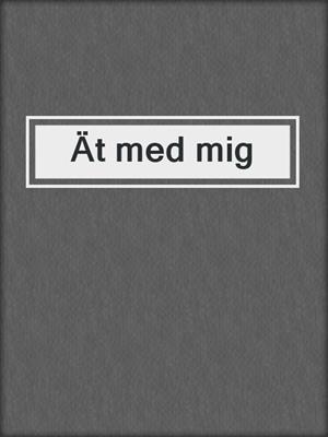cover image of Ät med mig