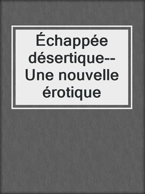 cover image of Échappée désertique--Une nouvelle érotique