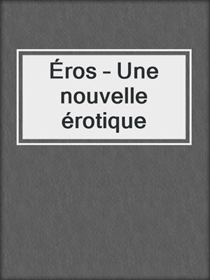 cover image of Éros – Une nouvelle érotique