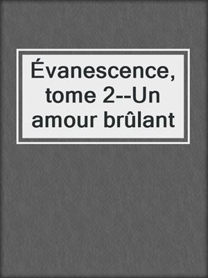 cover image of Évanescence, tome 2--Un amour brûlant