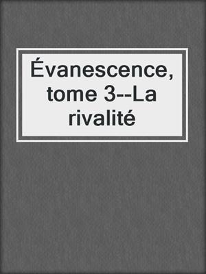 cover image of Évanescence, tome 3--La rivalité