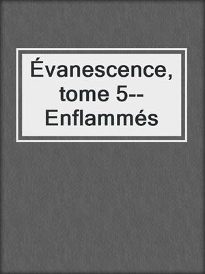 cover image of Évanescence, tome 5--Enflammés