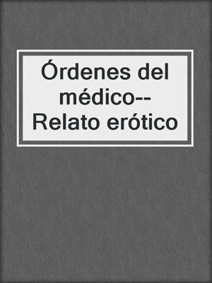 cover image of Órdenes del médico--Relato erótico