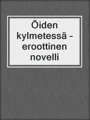cover image of Öiden kylmetessä – eroottinen novelli