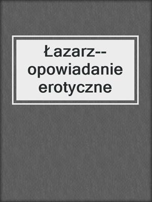 cover image of Łazarz--opowiadanie erotyczne