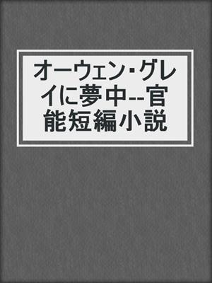 cover image of オーウェン・グレイに夢中--官能短編小説