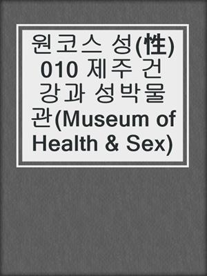 cover image of 원코스 성(性)010 제주 건강과 성박물관(Museum of Health & Sex)
