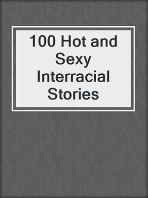 cover image of 100 Hot and Sexy Interracial Stories