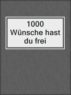 cover image of 1000 Wünsche hast du frei