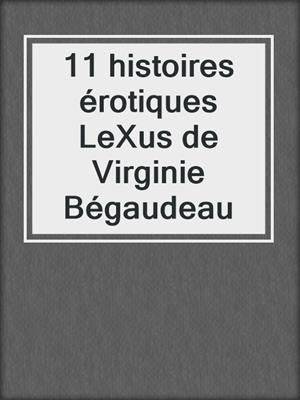 cover image of 11 histoires érotiques LeXus de Virginie Bégaudeau
