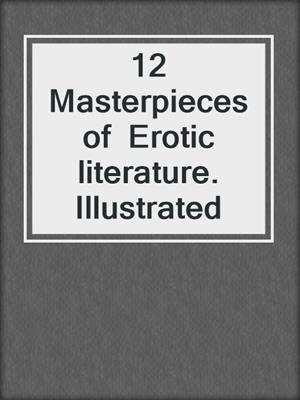 cover image of 12 Masterpieces of  Erotic literature. Illustrated
