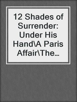 12 Shades of Surrender: Under His Hand\A Paris Affair\The Envelope Incident\The Challenge\Taste of Pleasure\Night Moves