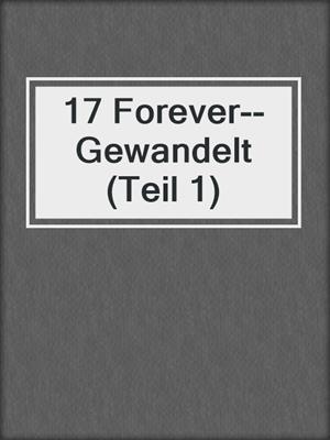 17 Forever--Gewandelt (Teil 1)