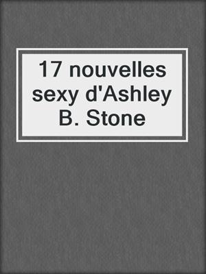 cover image of 17 nouvelles sexy d'Ashley B. Stone