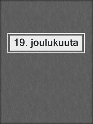 cover image of 19. joulukuuta