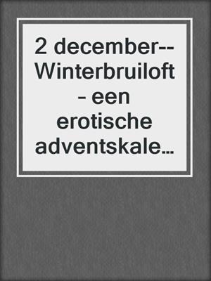 cover image of 2 december--Winterbruiloft – een erotische adventskalender
