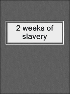 cover image of 2 weeks of slavery