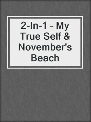cover image of 2-In-1 – My True Self & November's Beach