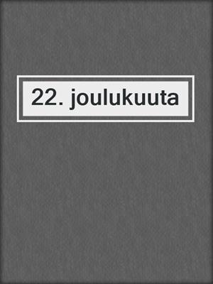 cover image of 22. joulukuuta