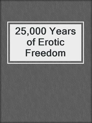 cover image of 25,000 Years of Erotic Freedom