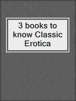 cover image of 3 books to know Classic Erotica