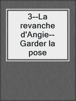 cover image of 3--La revanche d'Angie--Garder la pose