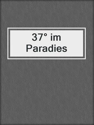cover image of 37° im Paradies