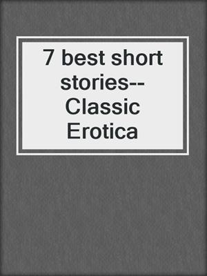 cover image of 7 best short stories--Classic Erotica