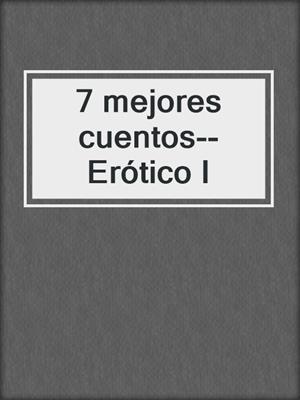 cover image of 7 mejores cuentos--Erótico I