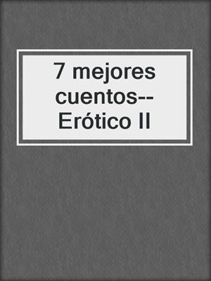 cover image of 7 mejores cuentos--Erótico II