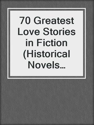 cover image of 70 Greatest Love Stories in Fiction (Historical Novels Edition)