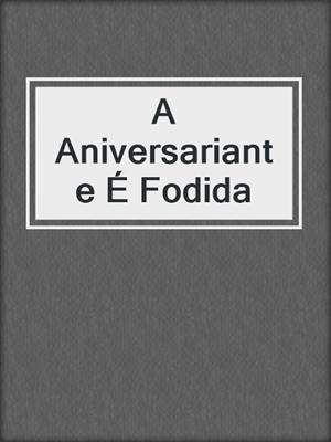 cover image of A Aniversariante É Fodida