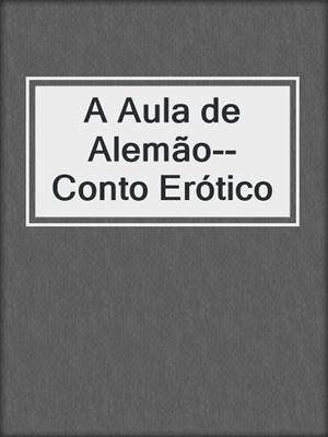 cover image of A Aula de Alemão--Conto Erótico