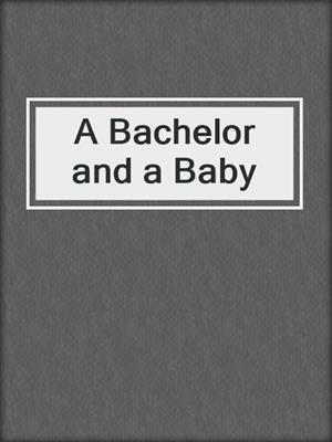 cover image of A Bachelor and a Baby