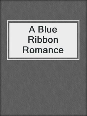 cover image of A Blue Ribbon Romance